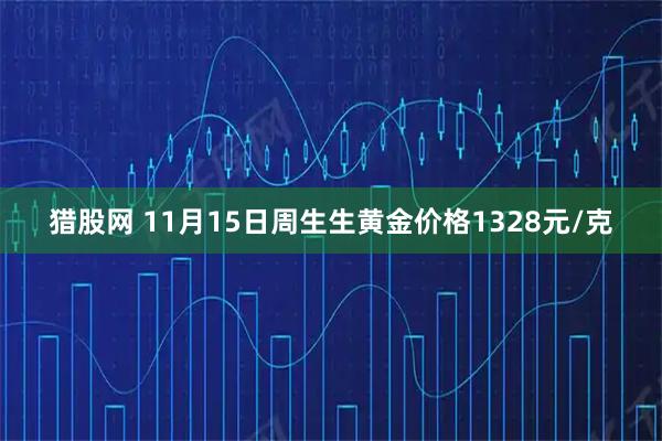 猎股网 11月15日周生生黄金价格1328元/克